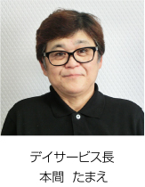 デイサービス長 本間 たまえ
